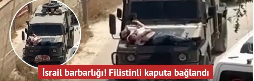 İsrail barbarlıkta sınır tanımıyor: Filistinliyi canlı kalkan yaptılar