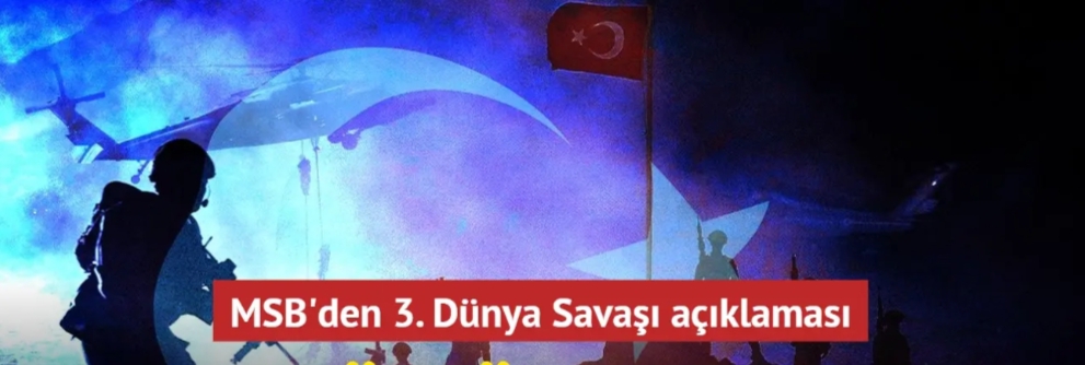 Türkiye’den 3. Dünya Savaşı açıklaması: Her türlü senaryoya hazırız