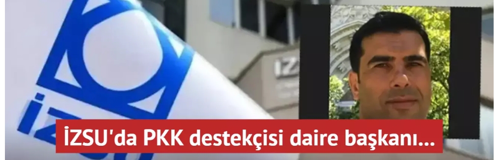 İZSU’da terör örgütü PKK destekçisi daire başkanı